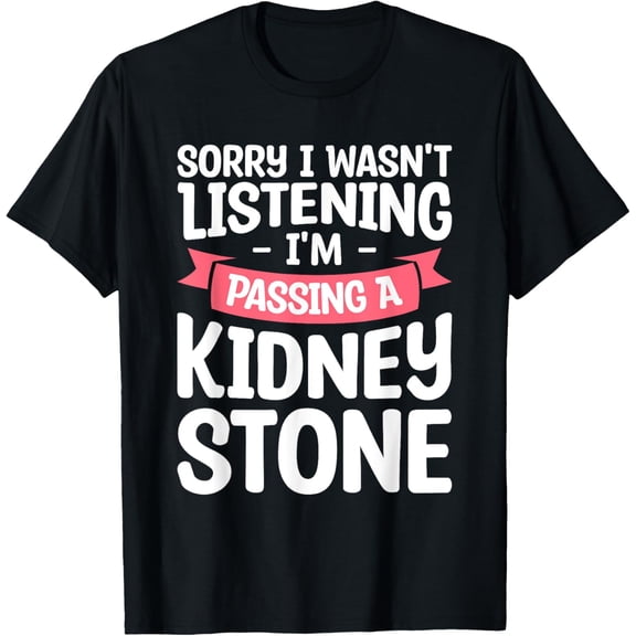 men and women can wear,Sorry I Wasn't Listening I'm Passing A Kidney Stone Surgery T-Shirt