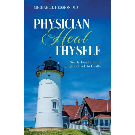 Physician Heal Thyself: Nearly Dead and the Journey Back to Health, (Paperback)