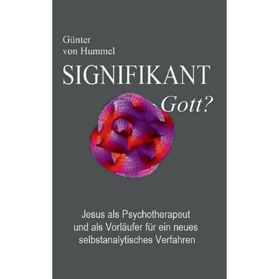 Signifikant Gott?: Jesus als Psychotherapeut und als VorlÃ¤ufer fÃ¼r ein neues selbstanalytisches Verfahren, (Paperback)
