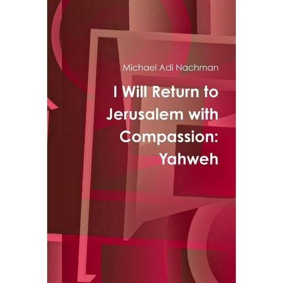 I Will Return to Jerusalem with Compassion: Yahweh, (Paperback)