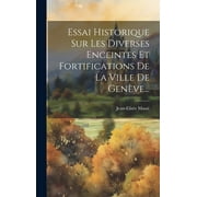 Essai Historique Sur Les Diverses Enceintes Et Fortifications De La Ville De Genve... (Hardcover)