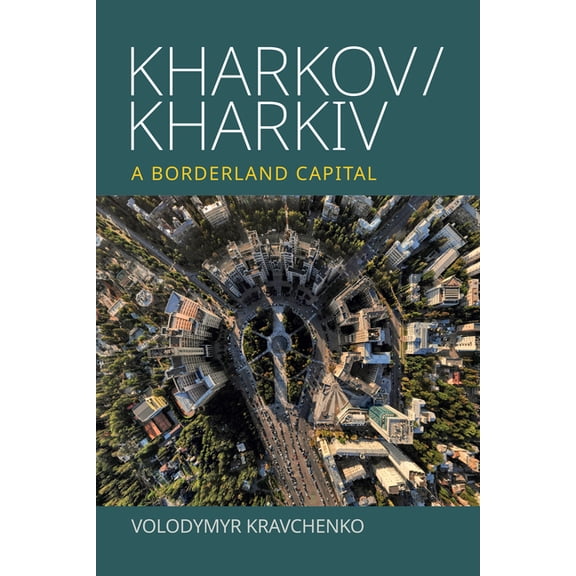 Kharkov/Kharkiv: A Borderland Capital, (Paperback)