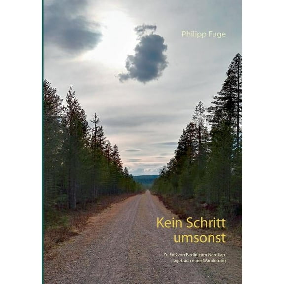 Kein Schritt umsonst: Zu Fuß von Berlin zum Nordkap. Tagebuch einer Wanderung, (Paperback)