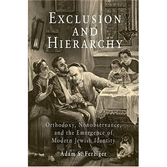 Jewish Culture and Contexts Exclusion and Hierarchy: Orthodoxy, Nonobservance, and the Emergence of Modern Jewish Identity, (Hardcover)