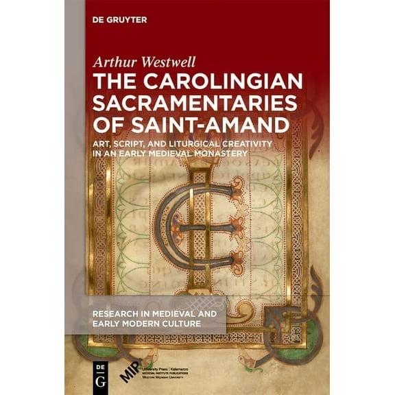 Research in Medieval and Early Modern Cu The Carolingian Sacramentaries of Saint-Amand: Art, Script, and Liturgical Creativity in an Early Medieval Monastery, Book 39, (Hardcover)