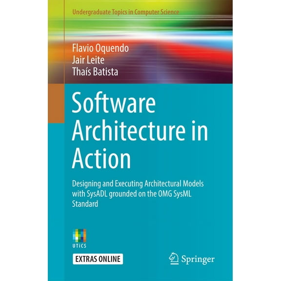 Undergraduate Topics in Computer Science Software Architecture in Action: Designing and Executing Architectural Models with Sysadl Grounded on the Omg Sysml Stan, (Paperback)