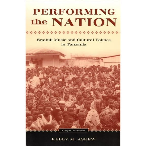 Chicago Studies in Ethnomusicology: Performing the Nation : Swahili Music and Cultural Politics in Tanzania (Mixed media product)