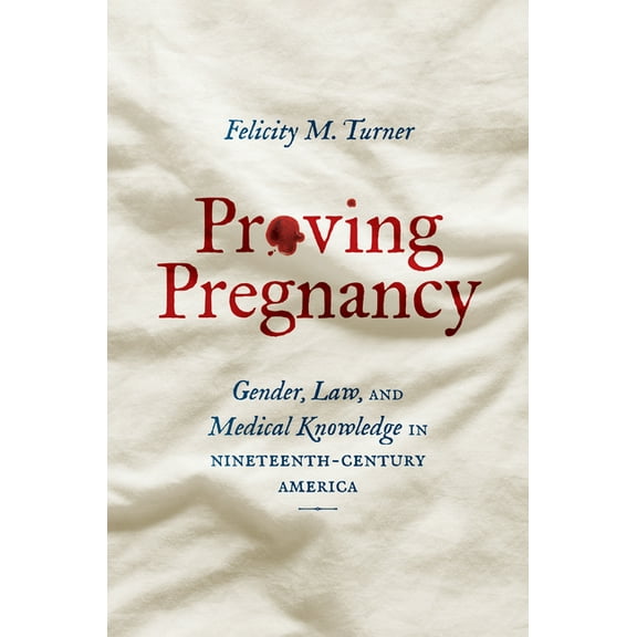 Gender and American Culture Proving Pregnancy: Gender, Law, and Medical Knowledge in Nineteenth-Century America, (Hardcover)