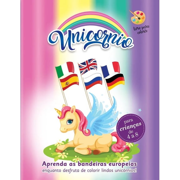 livro para colorir unicornio: para crianças de 4 a 8. Aprenda as bandeiras Europeias enquanto desfruta de colorir lindos unicórnios! Unicornio para colorir (Paperback)(Large Print)