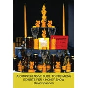 A Comprehensive Guide to Preparing Exhibits for a Honey Show (Paperback)