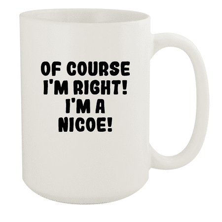 

Of Course I m Right! I m A Nicoe! - Ceramic 15oz White Mug White