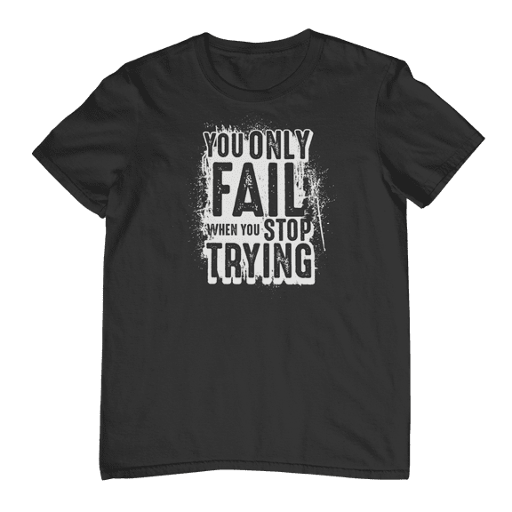 You Only Fail When You Stop Trying