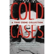 True Crime: Cold Cases: A True Crime Collection : Unidentified Serial Killers, Unsolved Kidnappings, and Mysterious Murders (Including the Zodiac Killer, Natalee Holloway's Disappearance, the Golden State Killer and More) (Paperback)