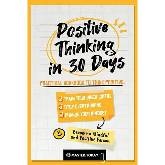 Become a Mindful and Positive Person Positive Thinking in 30 Days: Practical Workbook to Think Positive; Train your Inner Critic, Stop Overthinking and Chang, (Paperback)