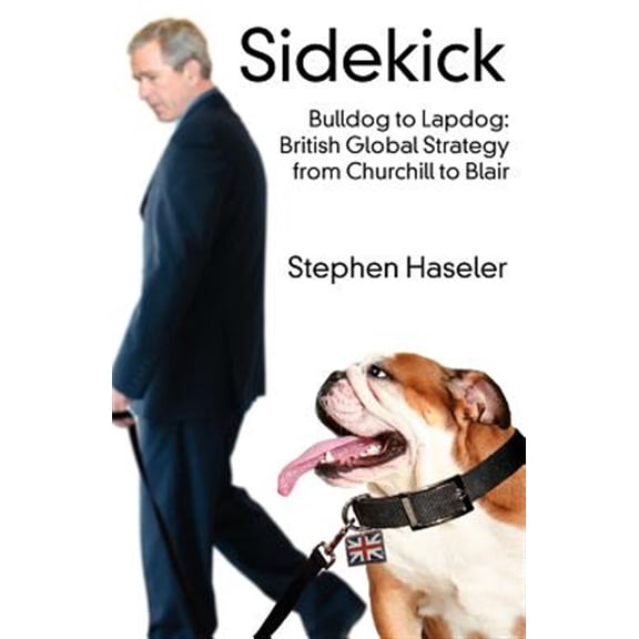 Pre-Owned Sidekick. Bulldog to Lapdog: British Global Strategy from Churchill to Blair (Paperback) by Stephen Haseler
