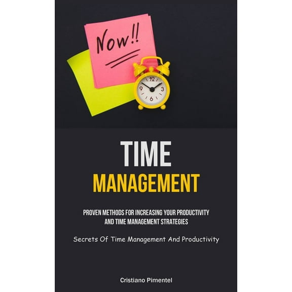 Time Management : Proven Methods For Increasing Your Productivity And Time Management Strategies (Secrets Of Time Management And Productivity) (Paperback)