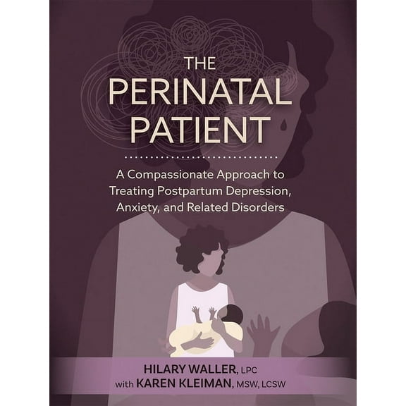 The Perinatal Patient: A Compassionate Approach to Treating Postpartum Depression, Anxiety, and Related Disorders, (Paperback)