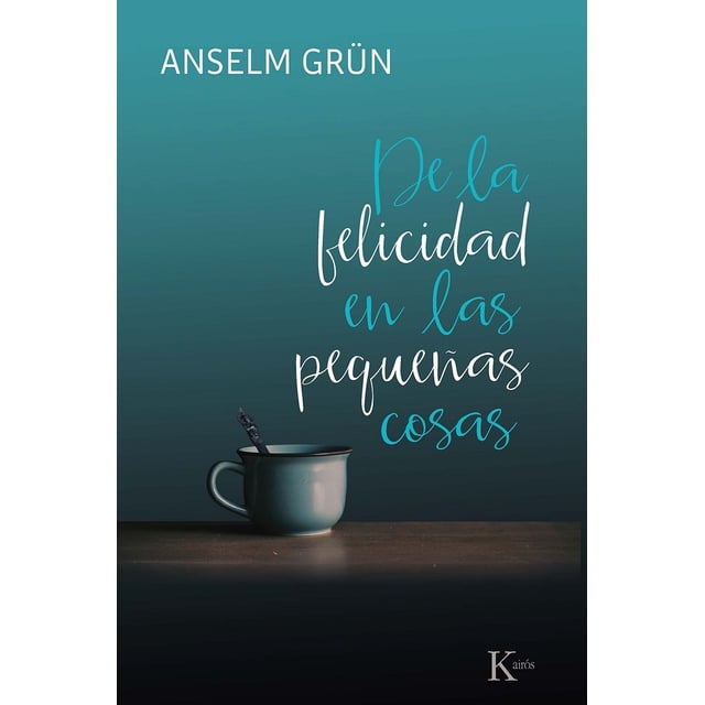 DE LA FELICIDAD EN LAS PEQUEÑAS COSAS KAIROS ANSELM GRUN