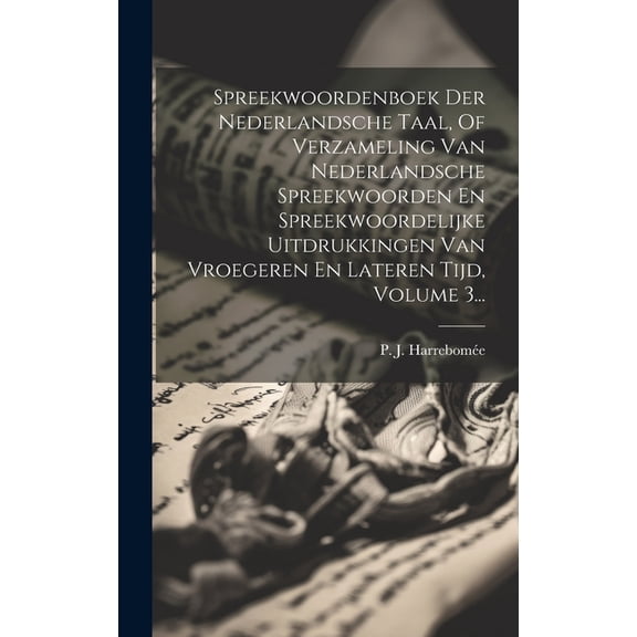 Spreekwoordenboek Der Nederlandsche Taal, Of Verzameling Van Nederlandsche Spreekwoorden En Spreekwoordelijke Uitdrukkingen Van Vroegeren En Lateren Tijd, Volume 3... (Hardcover)