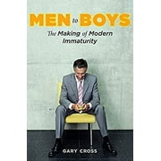 Pre-Owned Men to Boys : The Making of Modern Immaturity 9780231144308