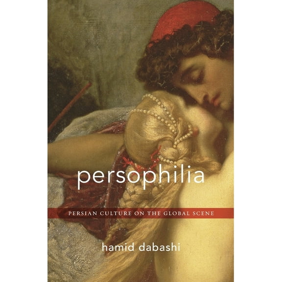 Persophilia: Persian Culture on the Global Scene, (Hardcover)
