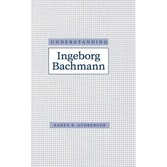 Understanding Modern European and Latin  Understanding Ingeborg Bachman, (Hardcover)