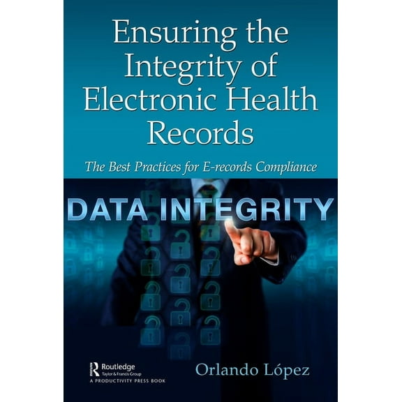 Ensuring the Integrity of Electronic Health Records: The Best Practices for E-records Compliance, (Paperback)