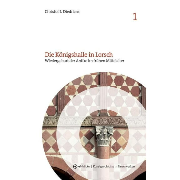 Die Königshalle in Lorsch: Wiedergeburt der Antike im frühen Mittelalter, (Paperback)