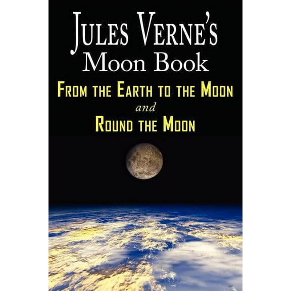 Jules Verne's Moon Book - From Earth to the Moon & Round the Moon - Two Complete Books, (Paperback)