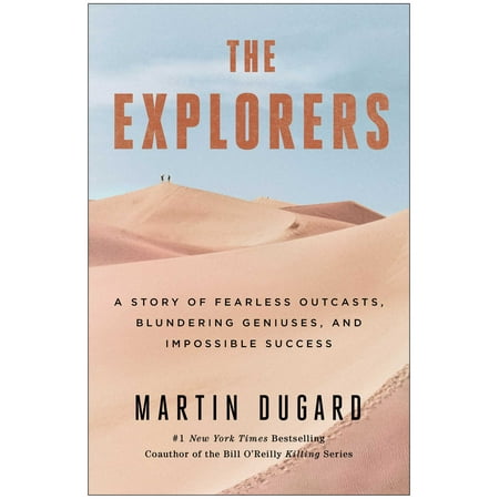 The Explorers : A Story of Fearless Outcasts, Blundering Geniuses, and Impossible Success