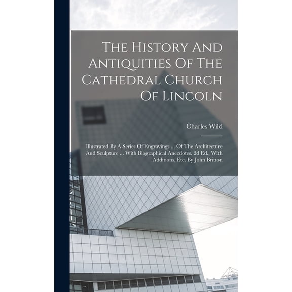 The History And Antiquities Of The Cathedral Church Of Lincoln (Hardcover)