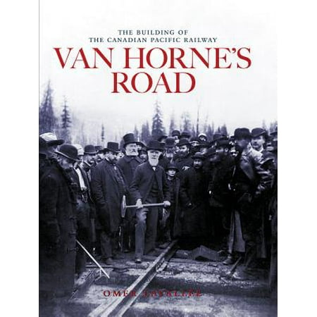 - Van Horne's Road : The Building of the Canadian Pacific Railway