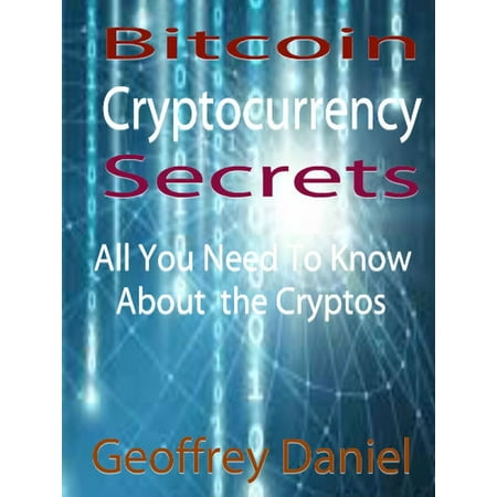 Bitcoin Cryptocurrency Secrets - All You Need to Know About the Cryptos -