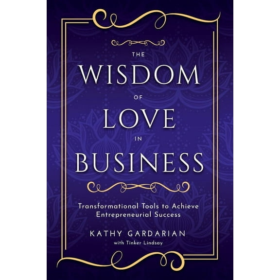 The Wisdom of Love in Business: Transformational Tools to Achieve Entrepreneurial Success, (Paperback)
