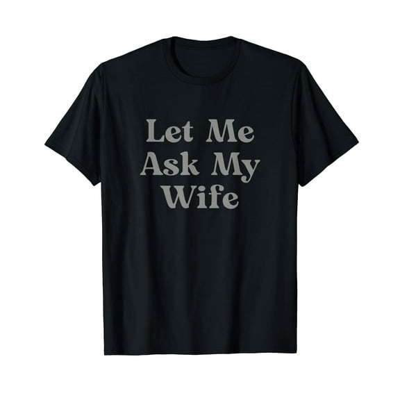 Let Me Ask My Wife Funny T-Shirt