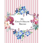 My child's Health Record: Child's Medical History To do Book, Baby 's Health keepsake Register & Information Record Log,, (Paperback)