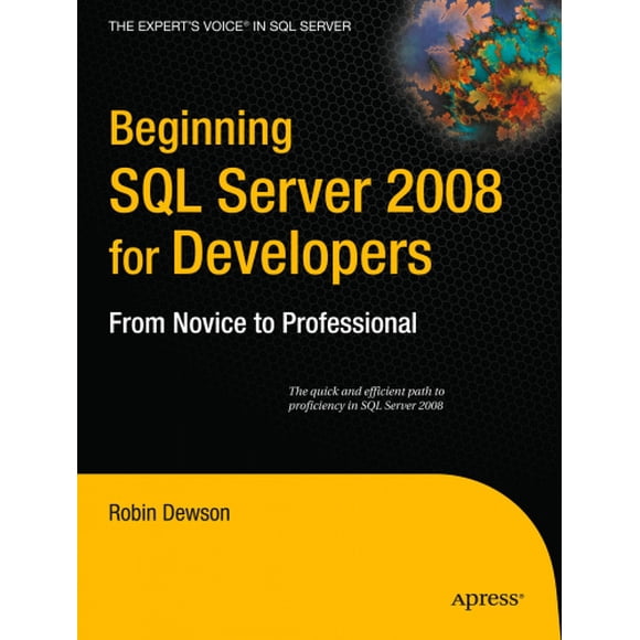 Beginning SQL Server 2008 for Developers: From Novice to Professional