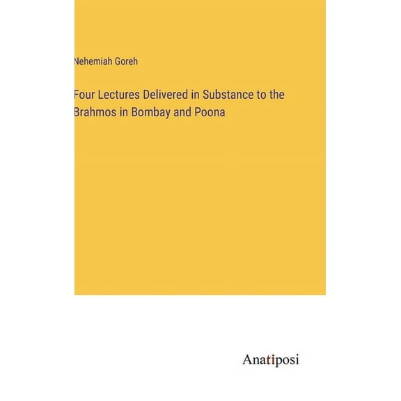 Four Lectures Delivered in Substance to the Brahmos in Bombay and Poona (Hardcover)