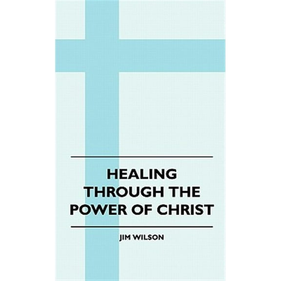 Healing Through The Power Of Christ (Hardcover)