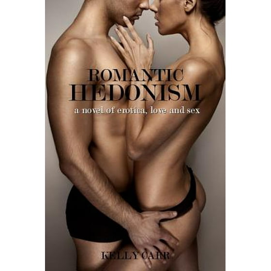 Romantic Hedonism: A Novel of Erotica, Love and Sex - eBook - Walmart.com