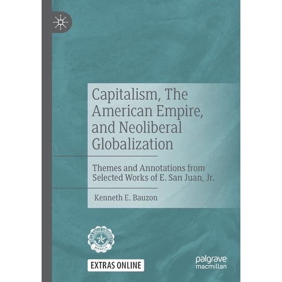 Capitalism, the American Empire, and Neoliberal Globalization: Themes and Annotations from Selected Works of E. San Juan, (Paperback)