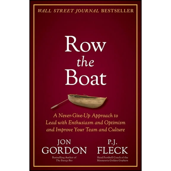 Jon Gordon Row the Boat: A Never-Give-Up Approach to Lead with Enthusiasm and Optimism and Improve Your Team and Culture, (Hardcover)