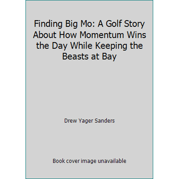 Pre-Owned Finding Big Mo: A Golf Story About How Momentum Wins the Day While Keeping the Beasts at Bay (Paperback) 0615844383 9780615844381