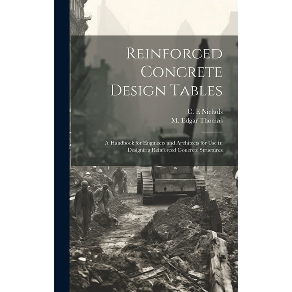 Reinforced Concrete Design Tables: a Handbook for Engineers and Architects for Use in Designing Reinforced Concrete Structures (Hardcover)