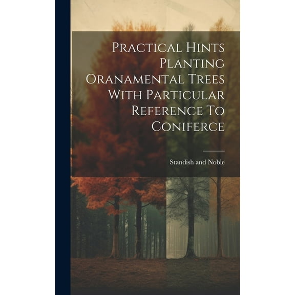 Practical Hints Planting Oranamental Trees With Particular Reference To Coniferce (Hardcover)