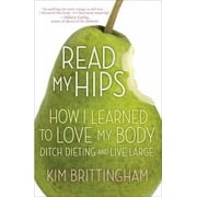 Read My Hips: How I Learned to Love My Body, Ditch Dieting, and Live Large [Paperback - Used]