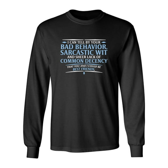 I Can Tell By Your Bad Behavior Sarcastic Wit And Sheer Lack Of Common Decency Sarcastic Novelty Gift Idea Adult Humor Funny Men's Long Sleeve Shirts