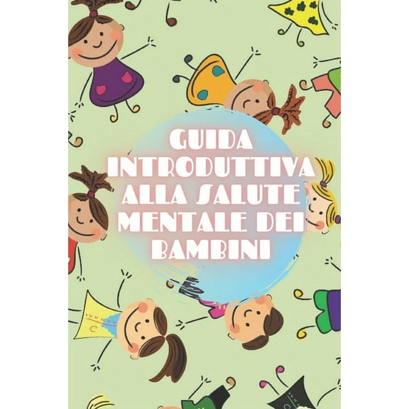 Guida Introduttiva Alla Salute Mentale Dei Bambini: Curare le basi della SALUTE MENTALE BAMBINO per capire lo sviluppo del bambino! (Paperback)