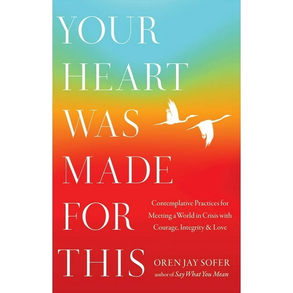 Your Heart Was Made for This: Contemplative Practices for Meeting a World in Crisis with Courage, Integrity, and Love, (Paperback)