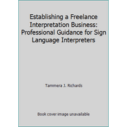 Establishing a Freelance Interpretation Business: Professional Guidance for Sign Language Interpreters [Paperback - Used]